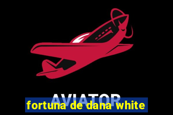 fortuna de dana white